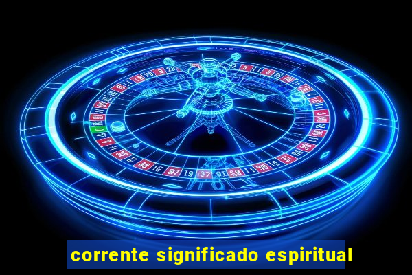 corrente significado espiritual
